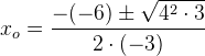 x_o=\frac{-(-6)\pm \sqrt{4^2\cdot 3}}{2\cdot (-3)}