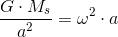 \frac{G\cdot M_{s}}{a^2}=\omega ^2\cdot a