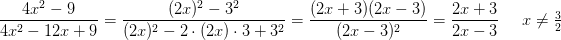 \! \! \! \! \! \! \! \! \! \! \! \! \! \! \! \! \! \! \! \! \frac{4x^2-9}{4x^2-12x+9}=\frac{(2x)^2-3^2}{(2x)^2-2\cdot (2x)\cdot 3+3^2}=\frac{(2x+3)(2x-3)}{(2x-3)^2}=\frac{2x+3}{2x-3}\; \; \; \; \; x\neq\tfrac{3}{2}