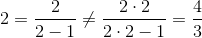 2 = \frac{2}{2-1} \neq \frac{2\cdot 2}{2\cdot 2-1} = \frac{4}{3}