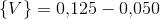 \{V\}=0{,}125-0{,}050