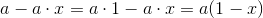 a-a\cdot x=a\cdot1-a\cdot x=a(1-x)