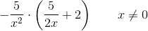 -\frac{5}{x^2}\cdot \left (\frac{5}{2x}+2 \right )\; \; \; \; \; \; \; x\neq0