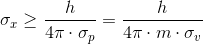 \sigma_{x}\geq \frac{h}{4\pi\cdot \sigma_{p} } = \frac{h}{4\pi \cdot m \cdot \sigma_{v}}