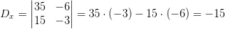 D_x=\begin{vmatrix} 35 &-6 \\ 15&-3 \end{vmatrix}=35\cdot \left ( -3 \right )-15\cdot \left ( -6 \right )=-15