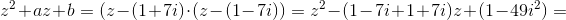 z^2+az+b=(z-(1+7i)\cdot (z-(1-7i))=z^2-(1-7i+1+7i)z+(1-49i^2)=