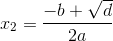 x_2=\frac{-b+\sqrt{d}}{2a}