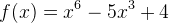 f(x)=x^6-5x^3+4