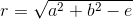r = \sqrt{a^2 + b^2 -e}
