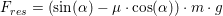 \small F_{res}=\left ( \sin(\alpha )-\mu \cdot \cos(\alpha ) \right )\cdot m\cdot g