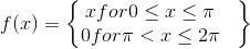 f(x) = \begin{Bmatrix} x for 0 \leq x\leq \pi & \\ 0 for \pi < x\leq 2\pi & \end{Bmatrix}
