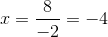 x = \frac{8}{-2} = -4