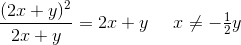 \frac{(2x+y)^2}{2x+y}=2x+y\; \; \; \; \; x\neq -\tfrac{1}{2}y