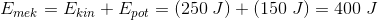 E_{mek}=E_{kin}+E_{pot}=\left ( 250\; J \right )+\left (150\; J \right )=400\; J