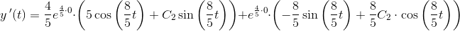 y{\, }'(t)=\frac{4}{5}e^{\frac{4}{5}\cdot 0}\cdot \left ( 5\cos\left ( \frac{8}{5}t \right ) +C_2\sin\left ( \frac{8}{5}t \right ) \right )+e^{\frac{4}{5}\cdot 0}\cdot \left ( -\frac{8}{5}\sin\left ( \frac{8}{5}t \right )+\frac{8}{5}C_2\cdot \cos\left ( \frac{8}{5}t \right ) \right )