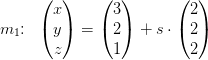 m_1\! \! :\; \; \begin{pmatrix} x\\y \\ z \end{pmatrix}=\begin{pmatrix} 3\\2 \\ 1 \end{pmatrix}+s\cdot \begin{pmatrix} 2\\2 \\ 2 \end{pmatrix}