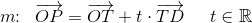 m\! \! :\; \; \overrightarrow{OP}=\overrightarrow{OT}+t\cdot \overrightarrow{TD}\; \; \; \; \; t\in\mathbb{R}