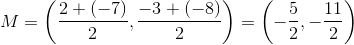 M=\left ( \frac{2+(-7)}{2} ,\frac{-3+(-8)}{2}\right )=\left ( -\frac{5}{2},-\frac{11}{2} \right )