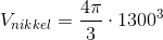 V_{nikkel}=\frac{4\pi }{3}\cdot1300^{3}