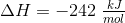 \Delta H=-242\; \tfrac{kJ}{mol}