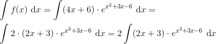 \\ \int f(x)\textrm{ d}x=\int (4x+6)\cdot e^{x^2+ 3x-6}\textrm{ d}x=\\ \\ \int 2\cdot(2x+3)\cdot e^{x^2+ 3x-6}\textrm{ d}x=2\int (2x+3)\cdot e^{x^2+ 3x-6}\textrm{ d}x