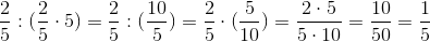 \frac{2}{5}:(\frac{2}{5}\cdot 5) = \frac{2}{5}:(\frac{10}{5}) = \frac{2}{5}\cdot (\frac{5}{10}) = \frac{2\cdot 5}{5\cdot 10} = \frac{10}{50} = \frac{1}{5}