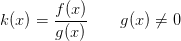 k(x)=\frac{f(x)}{ g(x)}\; \; \; \; \;\; \; g(x)\neq 0