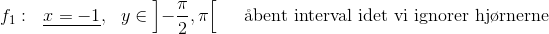 f_1 :~~\underline{x=-1},~~y\in\left]-\frac{\pi}{2},\pi\right[~~~~ \text{\aa bent interval idet vi ignorer hj\o rnerne}