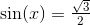\sin(x)=\tfrac{\sqrt{3}}{2}