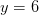 y=6