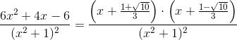 \frac{6x^2+4x-6}{(x^2+1)^2}=\frac{\left(x+\frac{1+\sqrt{10}}{3}\right)\cdot \left ( x+\frac{1-\sqrt{10}}{3} \right )}{(x^2+1)^2}