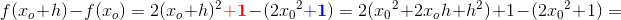 \! \! \! \! \! \! \! \! \! \! \! \! \! \! \! \! \! \! f(x_o+h)-f(x_o)=2(x_o+h)^2\mathbf{\color{Red} +1}-(2{x_{0}}^2\mathbf{\color{Blue} +1})=2({x_{0}}^2+2x_oh+h^2)+1-(2{x_{0}}^2+1)=
