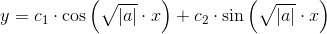 y=c_1\cdot \cos\left ( \sqrt{\left | a \right |}\cdot x \right )+c_2\cdot \sin\left ( \sqrt{\left | a \right |}\cdot x \right )