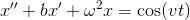 x''+bx'+\omega^2 x=\cos (vt)