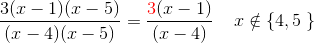 \frac{3(x-1)(x-5)}{(x-4)(x-5)}=\frac{{\color{Red} 3}(x-1)}{(x-4)}\; \; \; \; x\notin \{4,5\left. \right \}