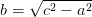 b=\sqrt{c^2-a^2}