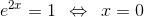 e^{2x}=1\: \: \Leftrightarrow \: \: x=0