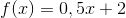 f(x)=0,5x+2