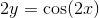 2y=\cos(2x)