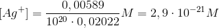 [Ag^{+}]=\frac{0,00589}{10^{20} \cdot 0,02022}M=2,9\cdot 10^{-21}M