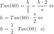 \\Tan(60)=\frac{h}{\frac{s}{2}}=\frac{h \cdot 2}{s}\Leftrightarrow \\h=Tan(60) \cdot\frac{s}{2}\Leftrightarrow \\h=\frac{1}{2} \cdot Tan(60) \cdot s)