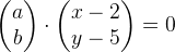 \begin{pmatrix} a\\b \end{pmatrix}\cdot \begin{pmatrix} x-2\\ y-5 \end{pmatrix}=0