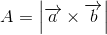 A=\left |\overrightarrow{a}\times\overrightarrow{b} \right |