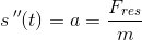 s{\, }''(t)=a=\frac{F_{res}}{m}