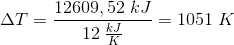 \Delta T=\frac{12609,52\; kJ}{12\; \frac{kJ}{K}}=1051\; K