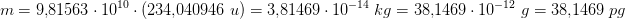 \! \! \! \! \! \! \! \! \! \! \! \! \! \! \! \! \! \! \! \! \! \! \! \! \! \! \! \! \! \! \! \! \! \! \! \! \! \! \! \! m=9{,}81563\cdot 10^{10}\cdot \left ( 234{,}040946\; u \right )=3{,}81469\cdot 10^{-14}\; kg=38{,}1469\cdot 10^{-12}\; g=38{,}1469\; pg