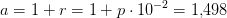 a=1+r=1+p\cdot 10^{-2}=1{,}498