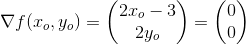 \nabla f(x_o,y_o)=\begin{pmatrix} 2x_o-3\\ 2y_o \end{pmatrix}=\begin{pmatrix} 0\\0 \end{pmatrix}