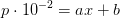 p\cdot 10^{-2}=ax+b