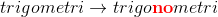 trigometri\rightarrow trigo\mathbf{\color{Red} {no}}metri